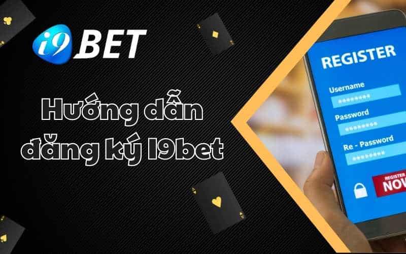 Các bước đăng ký i9BET nhanh gọn