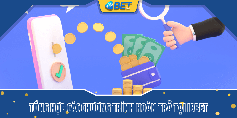 Tổng hợp các chương trình hoàn trả tại i9bet